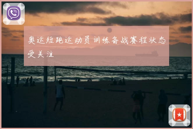 奥运短跑运动员训练备战赛程状态受关注