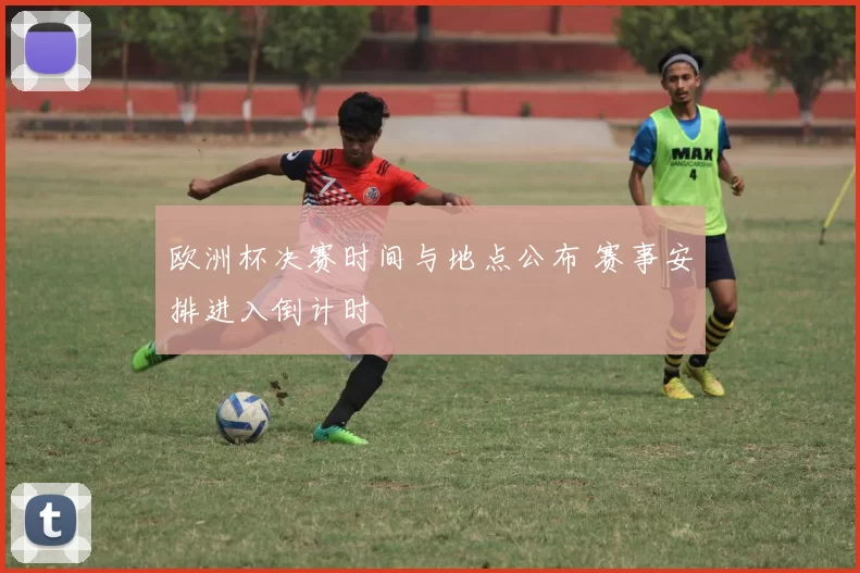 欧洲杯决赛时间与地点公布 赛事安排进入倒计时