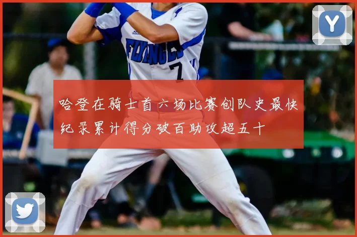 哈登在骑士首六场比赛创队史最快纪录累计得分破百助攻超五十