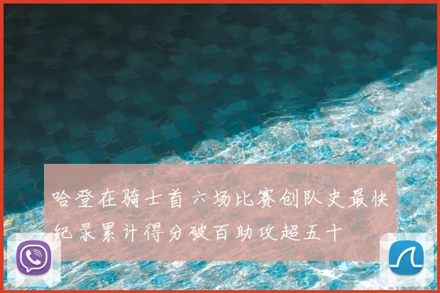 哈登在骑士首六场比赛创队史最快纪录累计得分破百助攻超五十