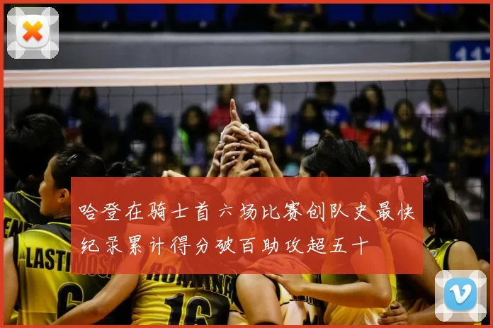 哈登在骑士首六场比赛创队史最快纪录累计得分破百助攻超五十