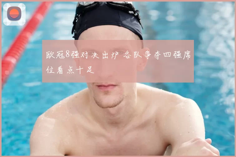 欧冠8强对决出炉 各队争夺四强席位看点十足