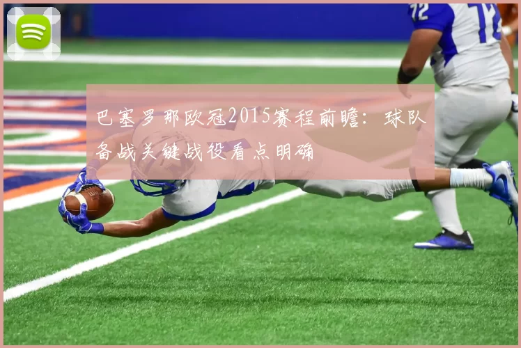 巴塞罗那欧冠2015赛程前瞻：球队备战关键战役看点明确