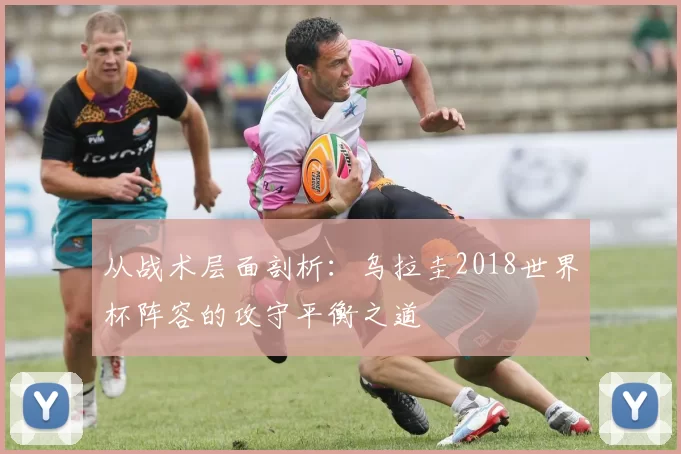 从战术层面剖析：乌拉圭2018世界杯阵容的攻守平衡之道