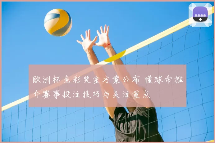 欧洲杯竞彩奖金方案公布 懂球帝推介赛事投注技巧与关注重点