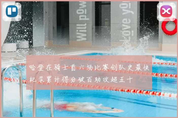 哈登在骑士首六场比赛创队史最快纪录累计得分破百助攻超五十