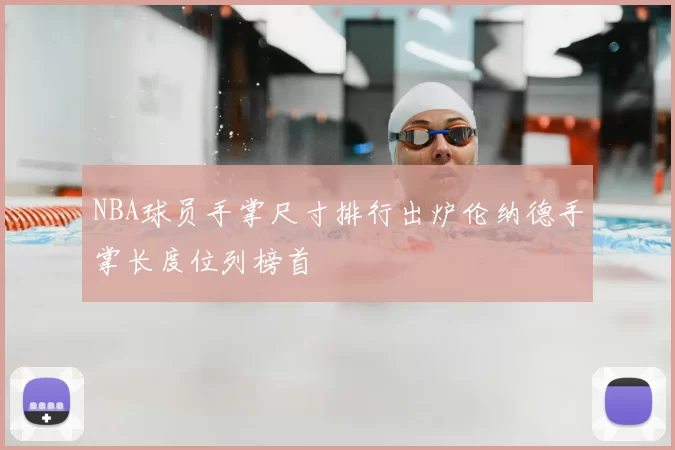 NBA球员手掌尺寸排行出炉伦纳德手掌长度位列榜首