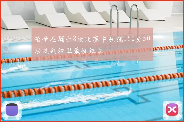 哈登在骑士8场比赛中狂揽150分50助攻创控卫最快纪录