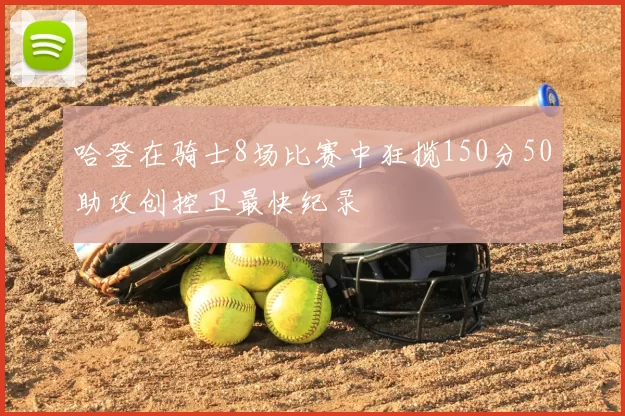 哈登在骑士8场比赛中狂揽150分50助攻创控卫最快纪录