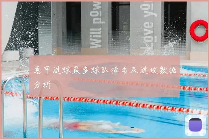 意甲进球最多球队排名及进攻数据分析