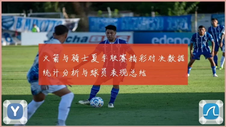 火箭与骑士夏季联赛精彩对决数据统计分析与球员表现总结