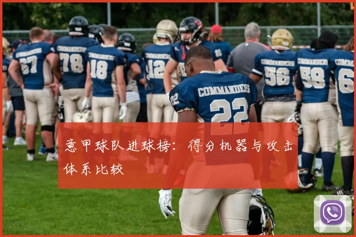 意甲球队进球榜：得分机器与攻击体系比较