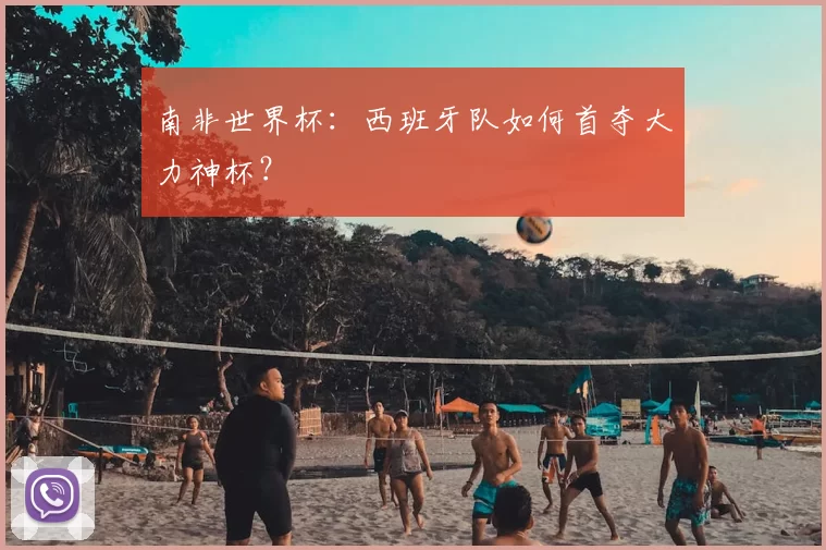 南非世界杯:西班牙队如何首夺大力神杯?