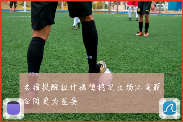 名宿提醒拉什福德稳定出场比高薪合同更为重要