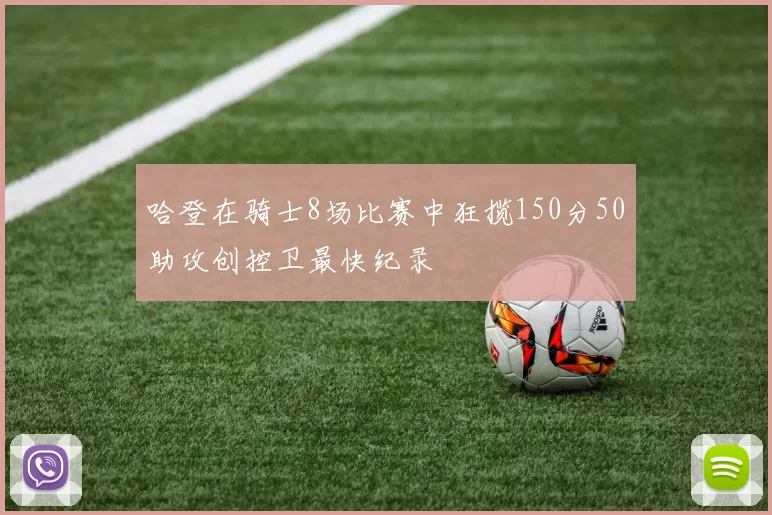 哈登在骑士8场比赛中狂揽150分50助攻创控卫最快纪录