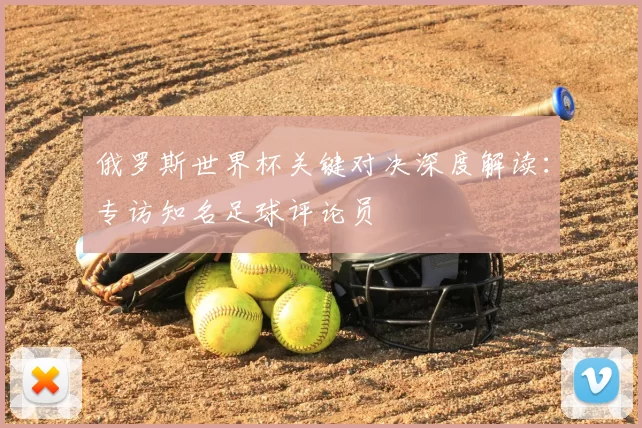 俄罗斯世界杯关键对决深度解读:专访知名足球评论员
