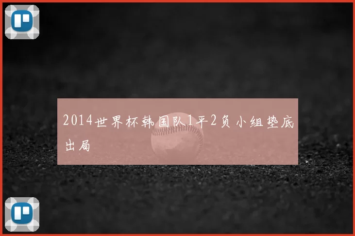 2014世界杯韩国队1平2负小组垫底出局