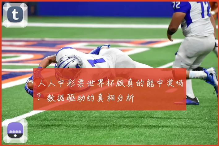 人人中彩票世界杯版真的能中奖吗？数据驱动的真相分析
