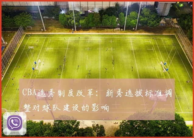 CBA选秀制度改革：新秀选拔标准调整对球队建设的影响